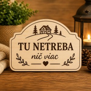 Drevená tabuľka na chatu - Tu netreba nič viac