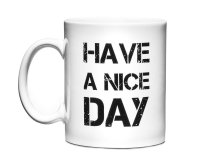 Humorný hrnček - Have a nice day biely